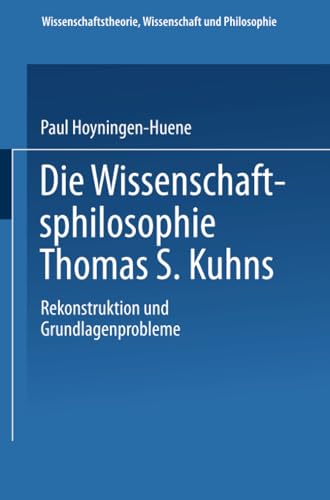 Die Wissenschaftsphilosophie Thomas S. Kuhns: Rekonstruktion und Grundlagenprobleme (Wissenschaftstheorie, Wissenschaft und Philosophie, Band 27) von Vieweg+Teubner Verlag